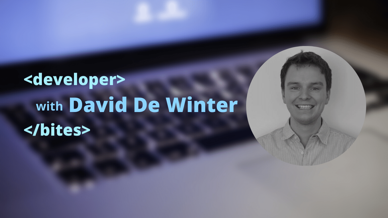 Developer bites with David De Winter. His developer story, career advice and the challenges of being a CTO.