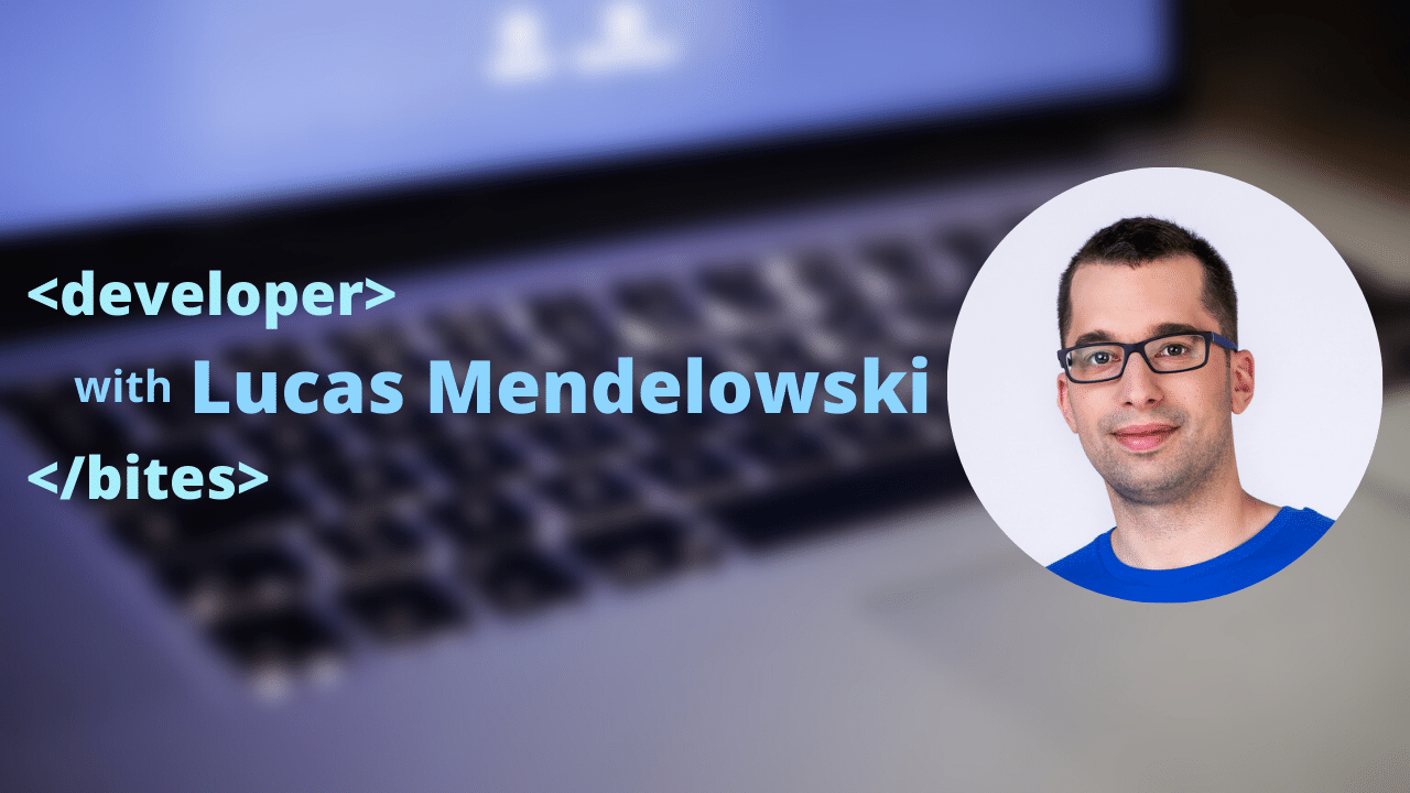 Developer bites with Lucas Mendelowski. The frameworks drawing his attention and how he started blogging(+ more)